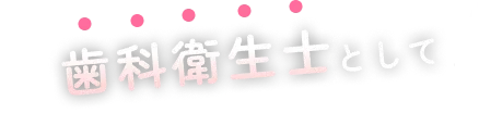 歯科衛生士として
